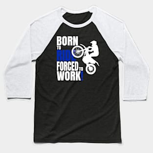 Born to ride, forced to work. Baseball T-Shirt